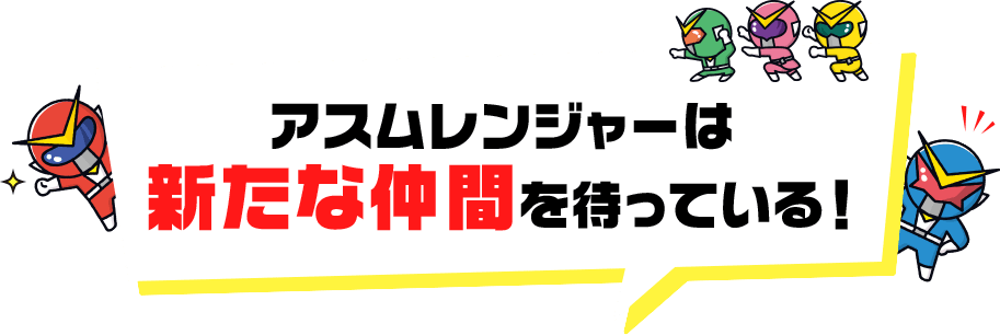 アスムレンジャーは新たな仲間を待っている！